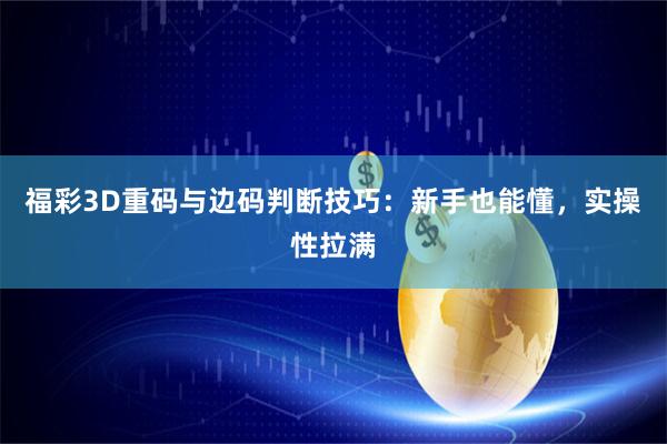 福彩3D重码与边码判断技巧：新手也能懂，实操性拉满