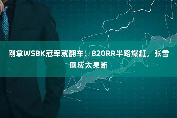 刚拿WSBK冠军就翻车！820RR半路爆缸，张雪回应太果断