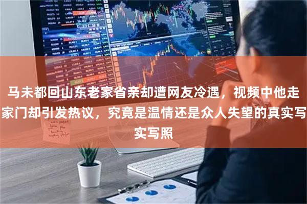 马未都回山东老家省亲却遭网友冷遇，视频中他走出家门却引发热议，究竟是温情还是众人失望的真实写照